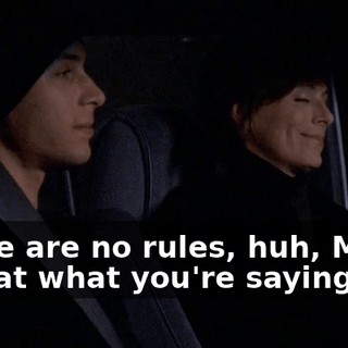 There are no rules, huh, Mom? Is that what you're saying?