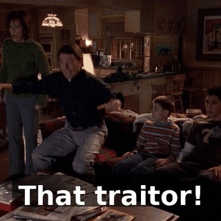 That traitor!