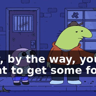 Hey, by the way, you want to get some food?