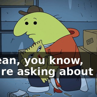 I mean, you know, you're asking about me?