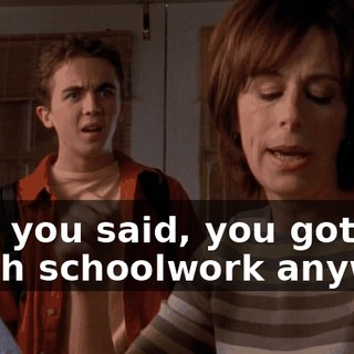 Like you said, you got too much schoolwork anyway.