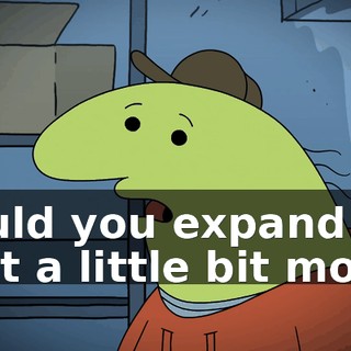 Could you expand on that a little bit more?