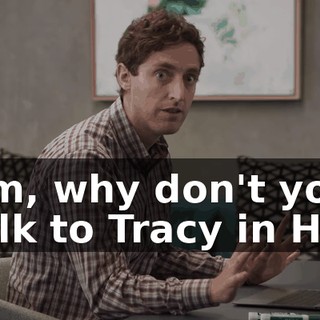 Um, why don't you talk to Tracy in HR,