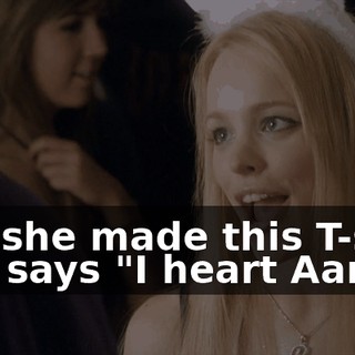 And she made this T-shirt that says "I heart Aaron"