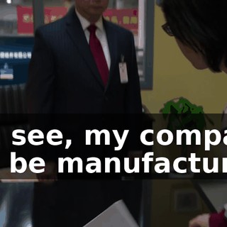 You see, my company will be manufacturing