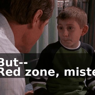- But-- - Red zone, mister.