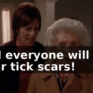 and everyone will see your tick scars!