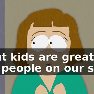 - But kids are great to get people on our side.