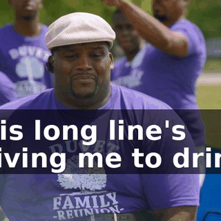 This long line's driving me to drink.