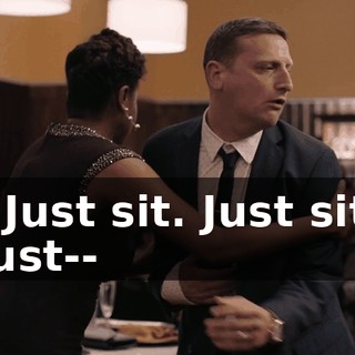- Just sit. Just sit. Just--