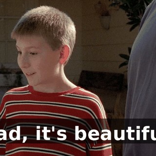 Dad, it's beautiful.
