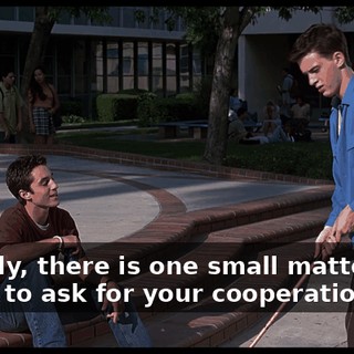 Actually, there is one small matter that I need to ask for your cooperation in.