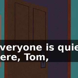 Everyone is quiet here, Tom,