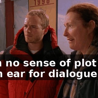 with no sense of plot and a tin ear for dialogue.