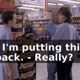 - I'm putting this back. - Really?