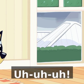 Uh-uh-uh!
