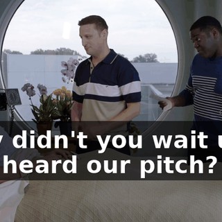 Why didn't you wait until you heard our pitch?