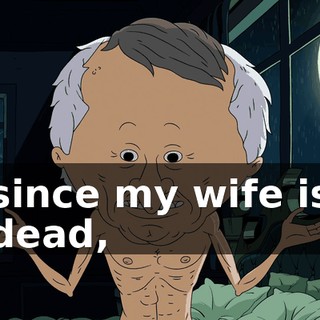 since my wife is dead,