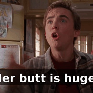 Her butt is huge!
