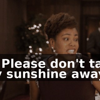 - * Please don't take my sunshine away *