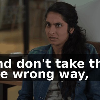 And don't take this the wrong way,