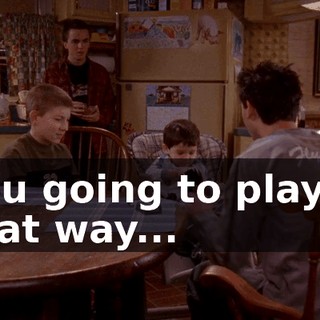 You going to play it that way...