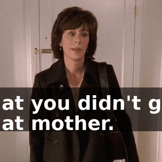that you didn't get that mother.