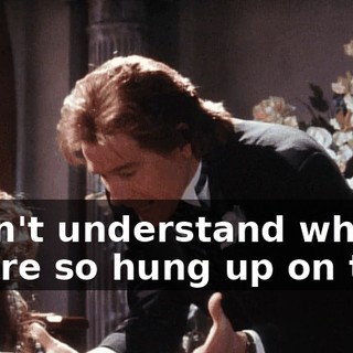 I don't understand why you're so hung up on this.