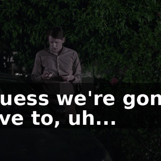 I guess we're gonna have to, uh...