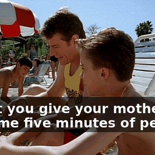 Can't you give your mother and me five minutes of peace?