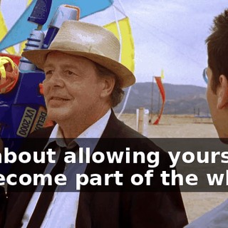 It's about allowing yourself to become part of the whole,