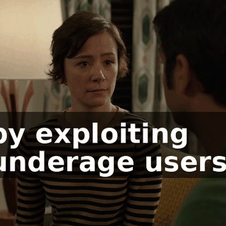 by exploiting underage users,