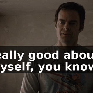really good about myself, you know?