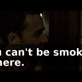 You can't be smoking in here.