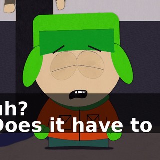 Huh? - Does it have to be