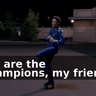 ♪ We are the champions, my friends ♪