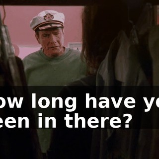 How long have you been in there?