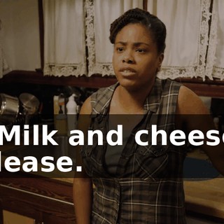 - Milk and cheese, please.