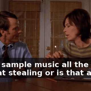 They sample music all the time. Is that stealing or is that art?