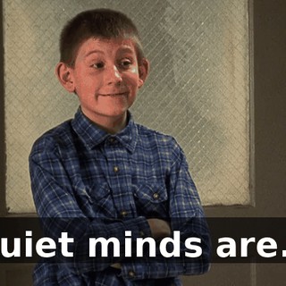Quiet minds are...