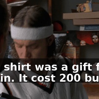 This shirt was a gift from Edwin. It cost 200 bucks.