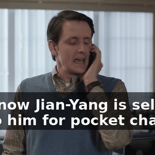 and now Jian-Yang is selling us to him for pocket change.