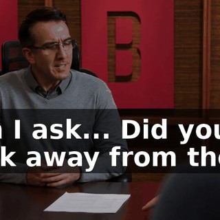 Can I ask... Did you walk away from them,