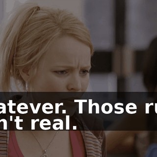 Whatever. Those rules aren't real.