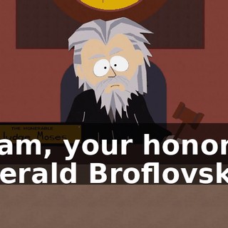 I am, your honor, Gerald Broflovski.
