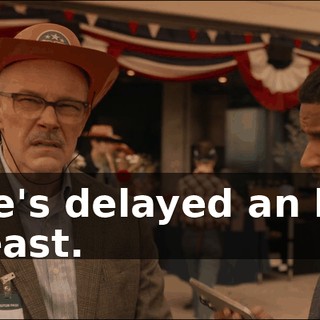- She's delayed an hour at least.