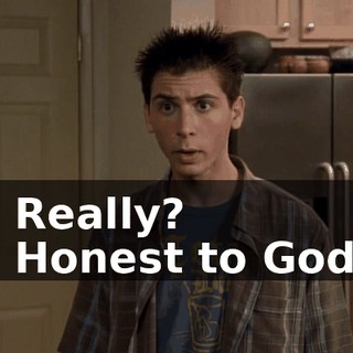 - Really? - Honest to God,