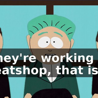 If they're working in a sweatshop, that is.