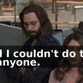And I couldn't do that to anyone.