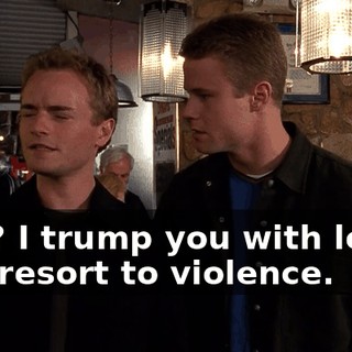 See? I trump you with logic, you resort to violence.